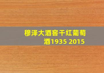 穆泽大酒窖干红葡萄酒1935 2015